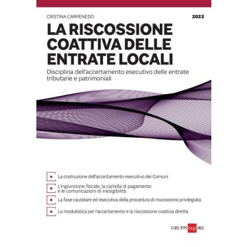 La riscossione coattiva delle entrate locali. Disciplina dell'accertamento esecutivo delle entrate tributarie e patrimoniali 2023 (Carpenedo Cristina - Il Sole 24 Ore)