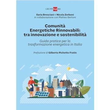 Comunità Energetiche Rinnovabili: tra innovazione e sostenibilità. Guida pratica per la trasformazione energetica in Italia (Bresciani Ilaria; Zerboni Nicola - Il Sole 24 ore)