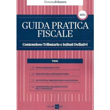 Guida pratica fiscale contenzioso tributario e istituti deflativi 2024 (Sistema Frizzera)