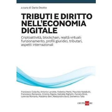 Tributi e diritto nell'economia digitale. Criptoattività, blockchain, realtà virtuali: funzionamento, profili giuridici, tributari, aspetti internazionali (Deotto Dario - Il Sole 24 Ore)