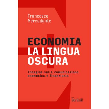 Economia. La lingua oscura. Indagine sulla comunicazione economica e finanziaria (Mercadante Francesco - Il Sole 24 ore)