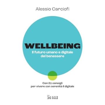 Wellbeing al lavoro. Il futuro umano e digitale del benessere. Con 21 consigli per vivere con serenità il digitale