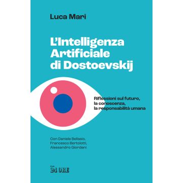 L'intelligenza artificiale di Dostoevskij. Riflessioni sul futuro, la conoscenza, la responsabilità umana (Mari Luca; Bellasio Daniele; Bertolotti Francesco - Il Sole 24 Ore)