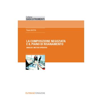 La composizione negoziata e il piano di risanamento. Analisi e metodi operativi