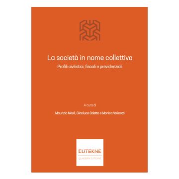 La società in nome collettivo. Profili civilistici, fiscali e previdenziali (Meoli, Odetto, Valinotti - Eutekne)