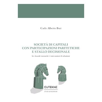 Società di capitali con partecipazioni paritetiche e stallo decisionale. Le clausole statutarie e i meccanismi di soluzione [Busi Carlo Alberto - Fabiano]