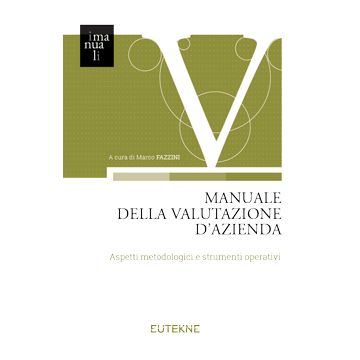 Manuale della valutazione d'azienda. Aspetti metodologici e strumenti operativi [Fazzini Marco - Eutekne]