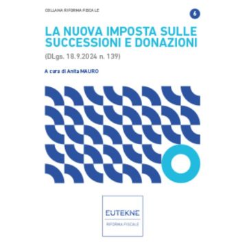 La nuova imposta sulle successioni e donazioni (DLgs. 18.9.2024 n. 139) - Mauro Anita - Eutekne