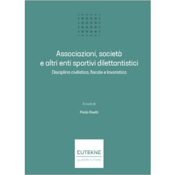 Associazioni, società e altri enti sportivi dilettantistici. Disciplina civilistica, fiscale e lavoristica  (Girinelli Alberto; Paola Rivetti - Eutekne)