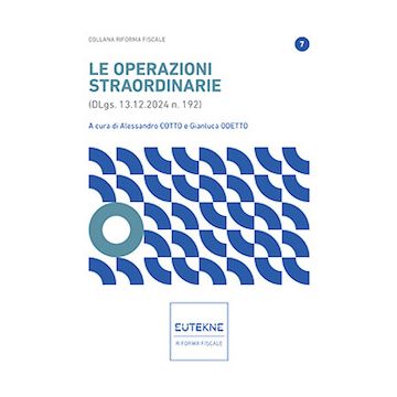 Le operazioni straordinarie 2025 (DLgs. 13.2.2024 n. 192) (Cotto Alessandro; Odetto Gianluca - Eutekne)
