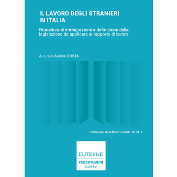 Il lavoro degli stranieri in Italia. Procedure di immigrazione e definizione della legislazione da applicare al rapporto di lavoro - Andrea Costa - Eutekne 2025