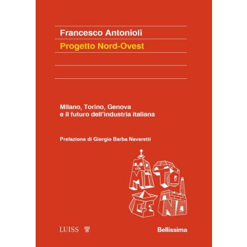 Progetto Nord-Ovest. Milano, Torino, Genova e il futuro dell'industria italiana