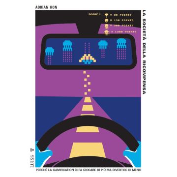 La società della ricompensa. Perché la gamification ci fa giocare di più ma divertire di meno (Hon Adrian;Bassotti - Luiss)