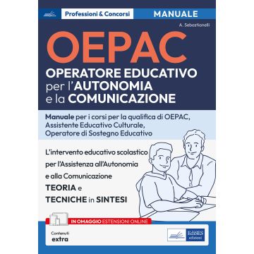 OEPAC. Operatore Educativo per l'Autonomia e la Comunicazione. Manuale per i corsi di qualifica di OEPAC, assistente educativo culturale, operatore di sostegno educativo. Con contenuto online - Edises 2024