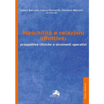 Maschilità e relazioni affettive: prospettive cliniche e strumenti operativi (Baccaro Laura; Gherardi Laura; Maestri Gianluca - Alpes)