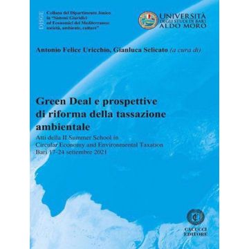 Green Deal e prospettive di riforma della tassazione ambientale. Atti della 2ª Summer school in circular economy and environmental taxation (Bari 17-24 settembre 2021)