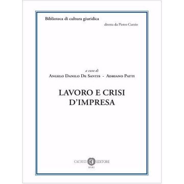 Lavoro e crisi d'impresa (De Santis A. D.;Patti A. - Cacucci)