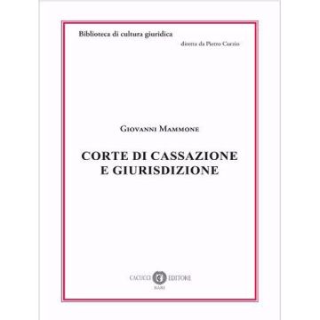 Corte di cassazione e giurisdizione (Mammone Giovanni - Cacucci)