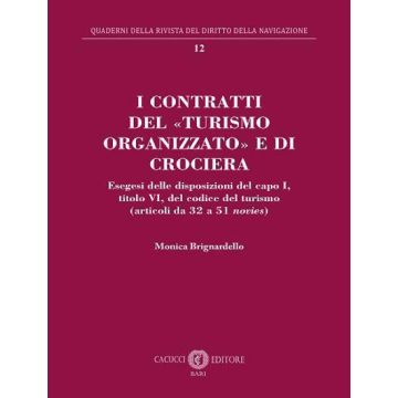 I contratti del «turismo organizzato» e di crociera. Esegesi delle disposizioni del capo I, titolo VI, del codice del turismo (articoli da 32 a 51 novies) (Brignardello Monica - Cacucci)