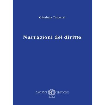 Narrazioni del diritto (Tracuzzi Gianluca - Cacucci)