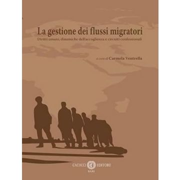 La gestione dei flussi migratori. Diritti umani, dinamiche dell'accoglienza e circuiti confessionali (Ventrella Carmela - Cacucci)