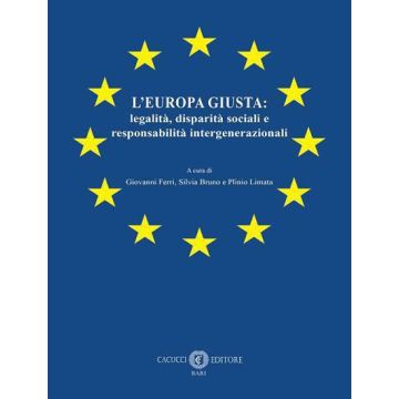 L'Europa giusta: legalità, disparità sociali e responsabilità intergenerazionali (Ferri Giovanni; Bruno Silvia; Limata Plinio - Cacucci)