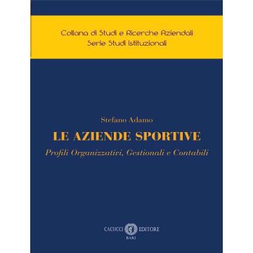 Le aziende sportive. Profili organizzativi, gestionali e contabili (Adamo Stefano - Cacucci)