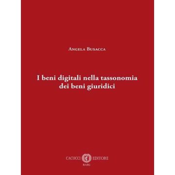I beni digitali nella tassonomia dei beni giuridici (Busacca Angela - CACUCCI)