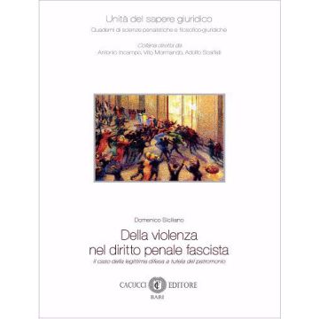 Della violenza nel diritto penale fascista. Il caso della legittima difesa a tutela del patrimonio (Siciliano Domenico - Cacucci)