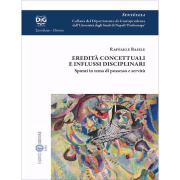 Eredità concettuali e influssi disciplinari. Spunti in tema di possesso e servitù (Basile Raffaele - Cacucci)