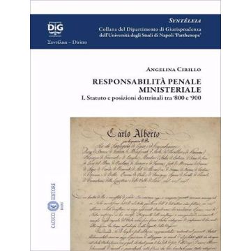 Responsabilità penale ministeriale. Vol. 1: Statuto e posizioni dottrinali tra '800 e '900 (Cirillo Angelina - Cacucci)