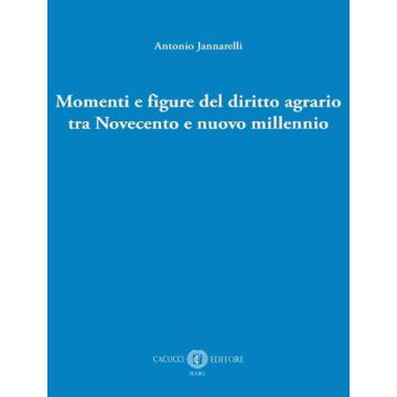 Momenti e figure del diritto agrario tra Novecento e nuovo millennio (Jannarelli Antonio - Cacucci)