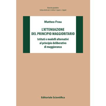 L'attenuazione del principio maggioritario. Istituti e modelli alternativi al principio deliberativo di maggioranza