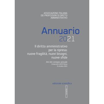Annuario 2021. Il diritto amministrativo per la ripresa: nuove fragilità, nuovi bisogni, nuove sfide. Atti del convegno annuale (Roma, 8 ottobre 2021)