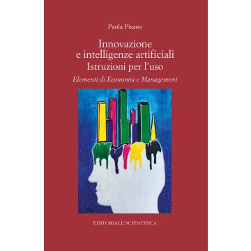 Innovazione e intelligenze artificiali. Istruzioni per l'uso. Elementi di economia e management