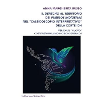 Il derecho al territorio dei pueblos indígenas nel «caleidoscopio interpretativo» della Corte IDH (Russo Anna Margherita - Editoriale Scientifica)