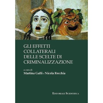 Gli effetti collaterali delle scelte di criminalizzazione (Galli Martina;Recchia Nicola - Editoriale scientifica)