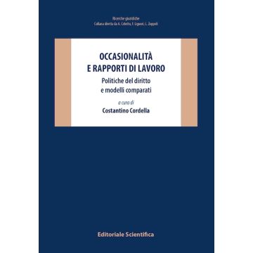 Occasionalità e rapporti di lavoro. Politiche del diritto e modelli comparati (Cordella Costantino- Editoriale Scientifica)