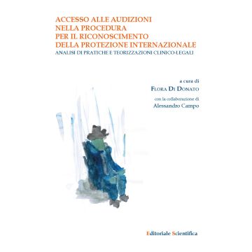 Accesso alle audizioni nella procedura per il riconoscimento della protezione internazionale. Analisi di pratiche e teorizzazioni clinico-legali