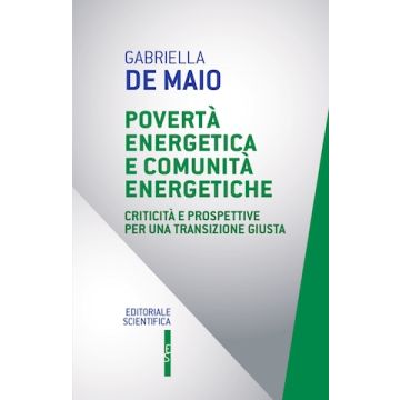 Povertà energetica e comunità energetiche. Criticità e prospettive per una transizione giusta (De Maio Gabriella - Editoriale Scientifica)