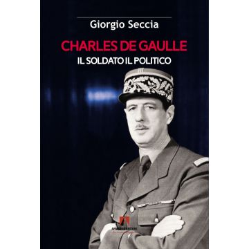 Charles de Gaulle. Il soldato il politico