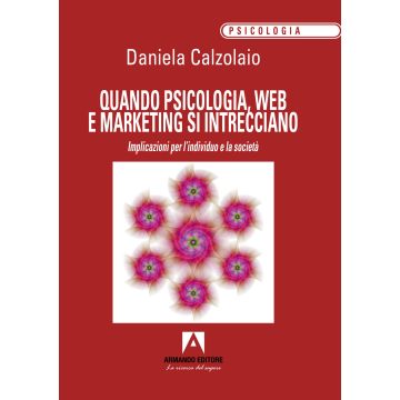 Quando psicologia, web e marketing si intrecciano. Implicazioni per l'individuo e la società