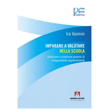 Imparare a valutare nella scuola. Analizzare e ricostruire processi di insegnamento-apprendimento