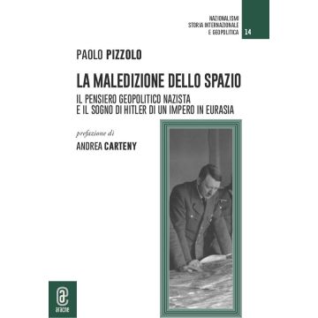 La maledizione dello spazio. Il pensiero geopolitico nazista e il sogno di Hitler di un impero in Eurasia