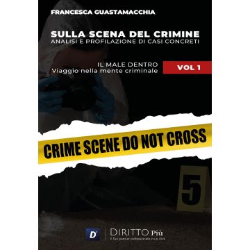 Sulla scena del crimine. Analisi e profilazione di casi concreti. Vol. 1: Il male dentro. Viaggio nella mente criminale