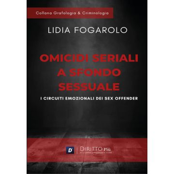 Omicidi seriali a sfondo sessuale. I circuiti emozionali dei sex offender (Fogarolo Lidia - Diritto Più)