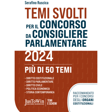 Temi svolti per il Concorso da Consigliere Parlamentare 2024  (Ruscica Serafino - 50 Temi - JusToWin)