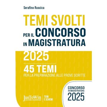 Temi svolti per il concorso in magistratura 2025 - 45 Temi per la preparazione alle prove scritte (Serafino Ruscica - JusToWin)