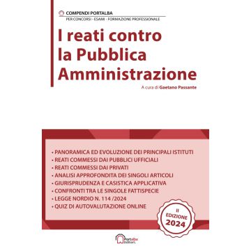 I reati contro la Pubblica Amministrazione. Per concorsi pubblici, corsi di aggiornamento e corsi di formazione (PNRR) 2024 (Gaetano Passante - Portalba editore)
