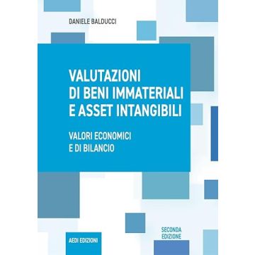 Valutazioni di beni immateriali e asset intangibili. Valori economici e di bilancio 2/ed. 2025 [Balducci Daniele - Aedi]